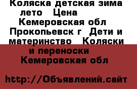 Коляска детская зима—лето › Цена ­ 4 500 - Кемеровская обл., Прокопьевск г. Дети и материнство » Коляски и переноски   . Кемеровская обл.